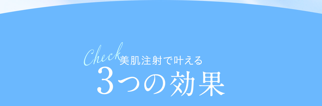 Check 美肌注射で叶える3つの効果