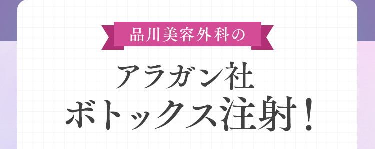 品川美容外科の アラガン社ボトックス注射！
